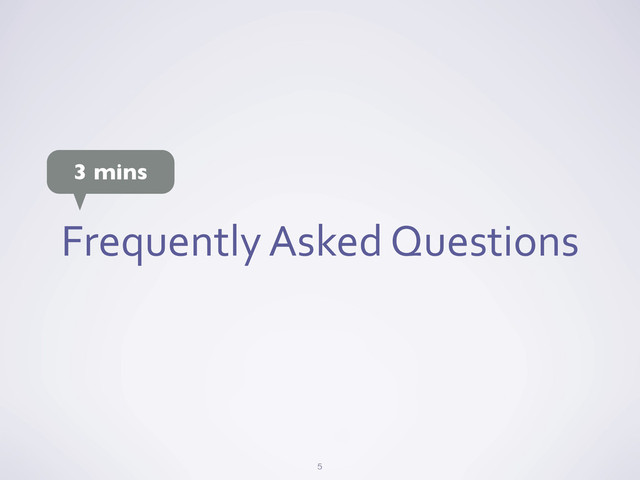 Frequently	  Asked	  Questions
5
3 mins
