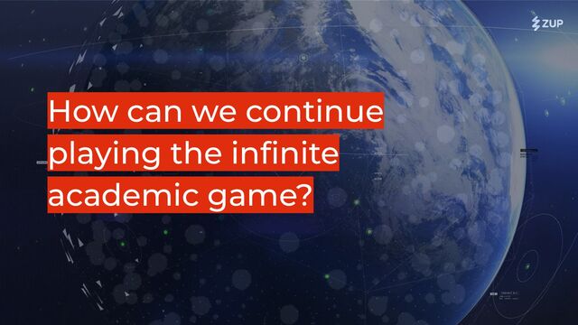 How can we continue
playing the inﬁnite
academic game?
