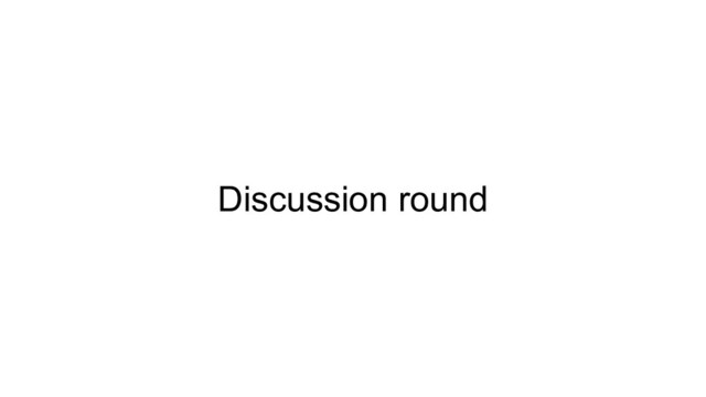 Discussion round
