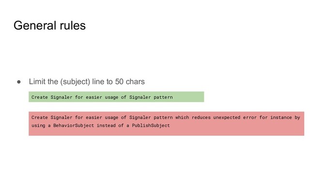 General rules
● Limit the (subject) line to 50 chars
Create Signaler for easier usage of Signaler pattern
Create Signaler for easier usage of Signaler pattern which reduces unexpected error for instance by
using a BehaviorSubject instead of a PublishSubject

