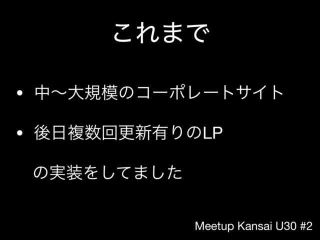 Meetup Kansai U30 #2
͜Ε·Ͱ
• தʙେن໛ͷίʔϙϨʔταΠτ

• ޙ೔ෳ਺ճߋ৽༗ΓͷLP

ɹͷ࣮૷Λͯ͠·ͨ͠
