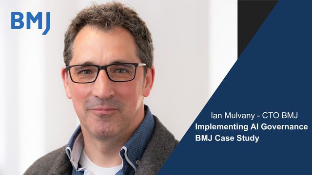 Ian Mulvany - CTO BMJ
Implementing AI Governance
BMJ Case Study

