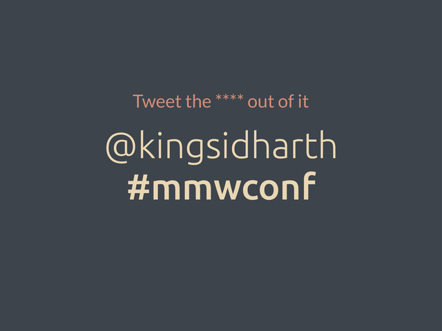 @kingsidharth
#mmwconf
Tweet the **** out of it
