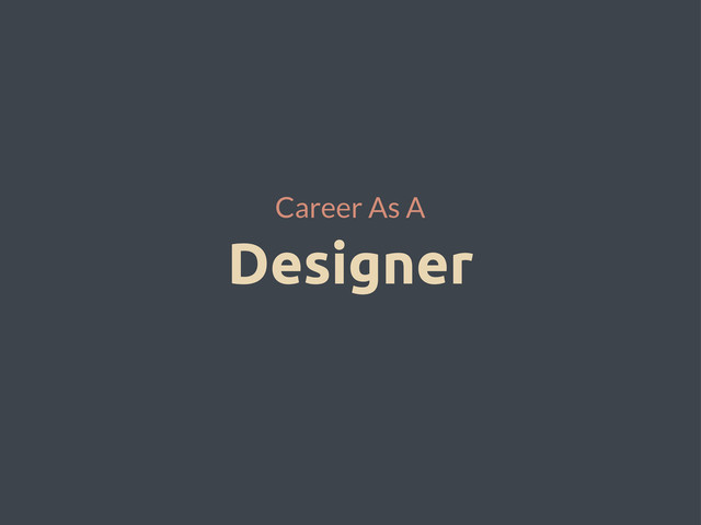 Designer
Career As A
