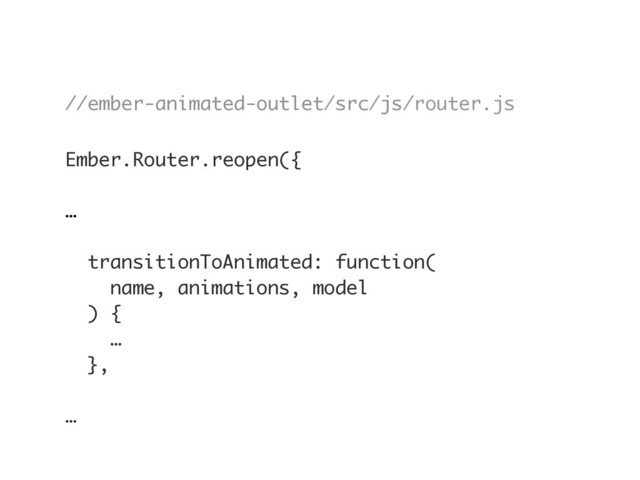 //ember-animated-outlet/src/js/router.js
Ember.Router.reopen({
…
transitionToAnimated: function(
name, animations, model
) {
…
},
…
