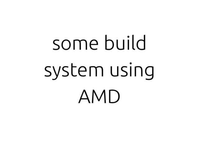 some build
system using
AMD
