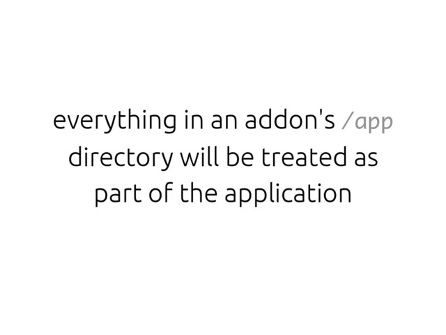 everything in an addon's /app
directory will be treated as
part of the application

