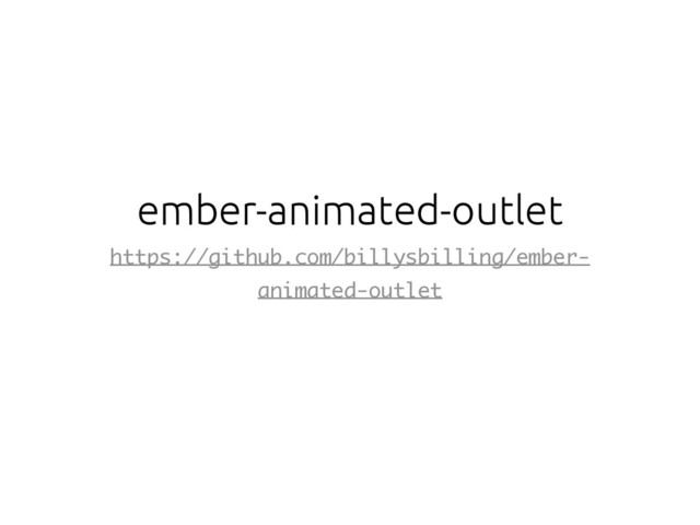 ember-animated-outlet
https://github.com/billysbilling/ember-
animated-outlet
