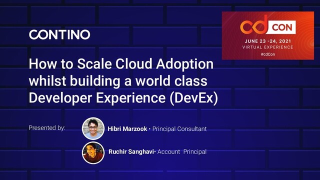 How to Scale Cloud Adoption
whilst building a world class
Developer Experience (DevEx)
Presented by: Hibri Marzook • Principal Consultant
Ruchir Sanghavi• Account Principal
