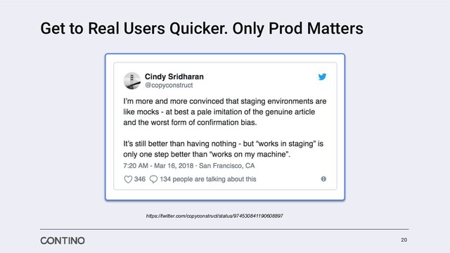 Get to Real Users Quicker. Only Prod Matters
20
https://twitter.com/copyconstruct/status/974530841190608897
