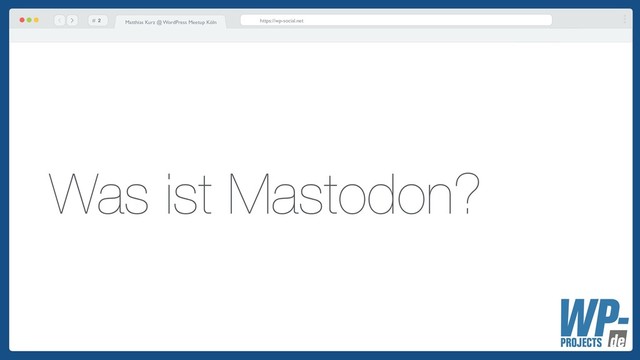 # https://wp-social.net
Matthias Kurz @ WordPress Meetup Köln
Was ist Mastodon?
!2
