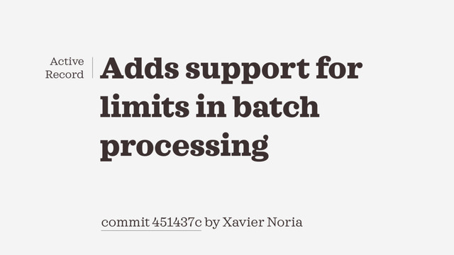 commit 451437c by Xavier Noria
Adds support for
limits in batch
processing
Active
Record
