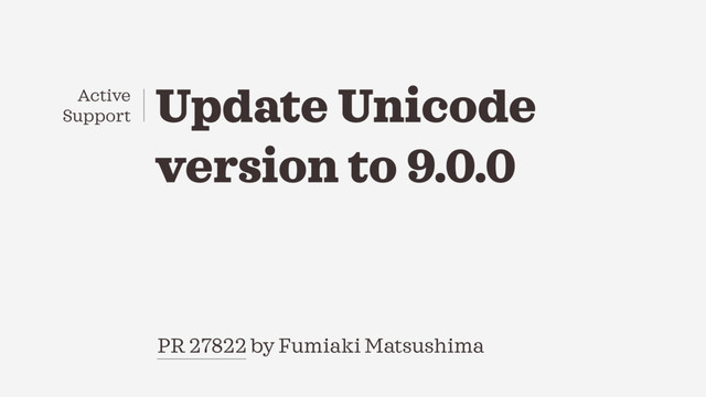 Update Unicode
version to 9.0.0
PR 27822 by Fumiaki Matsushima
Active
Support
