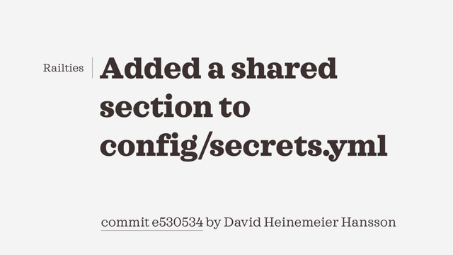 commit e530534 by David Heinemeier Hansson
Added a shared
section to
config/secrets.yml
Railties
