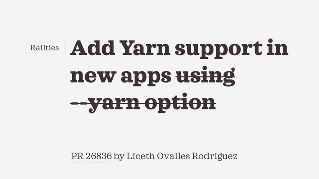 PR 26836 by Liceth Ovalles Rodriguez
Add Yarn support in
new apps using
--yarn option
Railties
