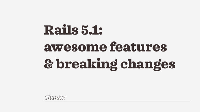 Rails 5.1:
awesome features
& breaking changes
Thanks!
