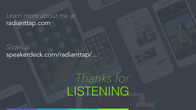 Thanks for
LISTENING
Slides at
speakerdeck.com/radianttap/…
Learn more about me at
radianttap.com
