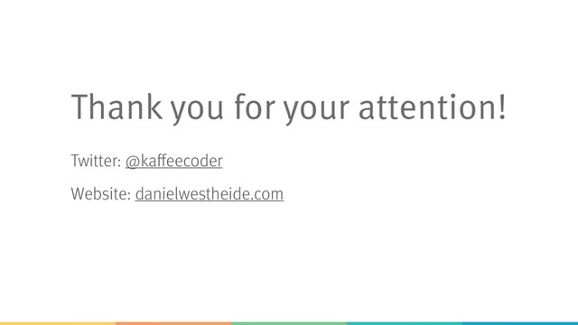 Thank you for your attention!
Twitter: @kaffeecoder
Website: danielwestheide.com
