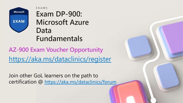 https://aka.ms/dataclinics/register
AZ-900 Exam Voucher Opportunity
Join other GoL learners on the path to
certification @ https://aka.ms/dataclinics/forum
