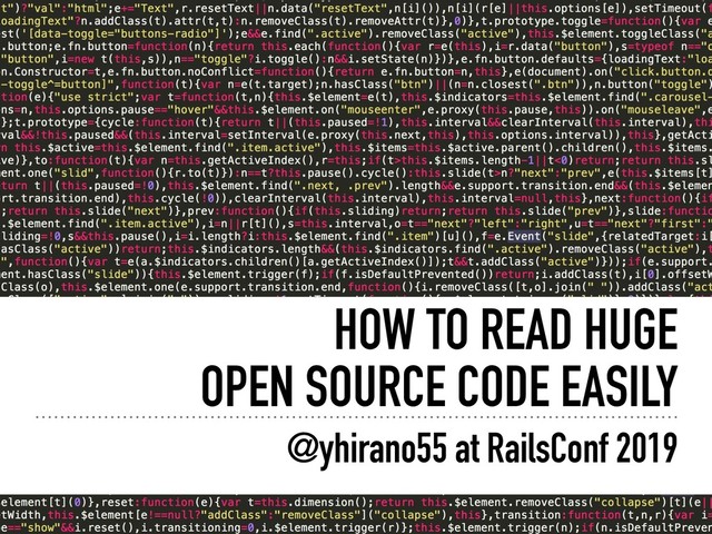 HOW TO READ HUGE
OPEN SOURCE CODE EASILY
@yhirano55 at RailsConf 2019
