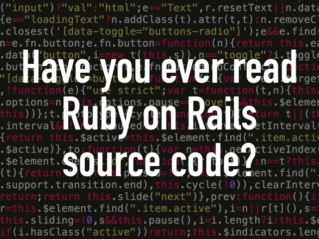 Have you ever read
Ruby on Rails
source code?
