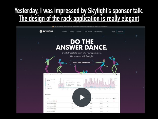 Yesterday, I was impressed by Skylight’s sponsor talk.
The design of the rack application is really elegant
