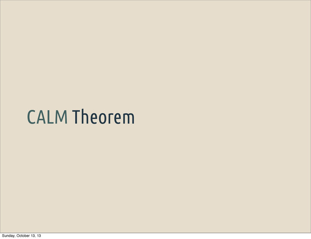 CALM Theorem
Sunday, October 13, 13
