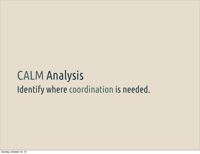 Identify where coordination is needed.
CALM Analysis
Sunday, October 13, 13
