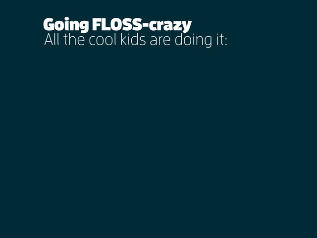 All the cool kids are doing it:
Going FLOSS-crazy
