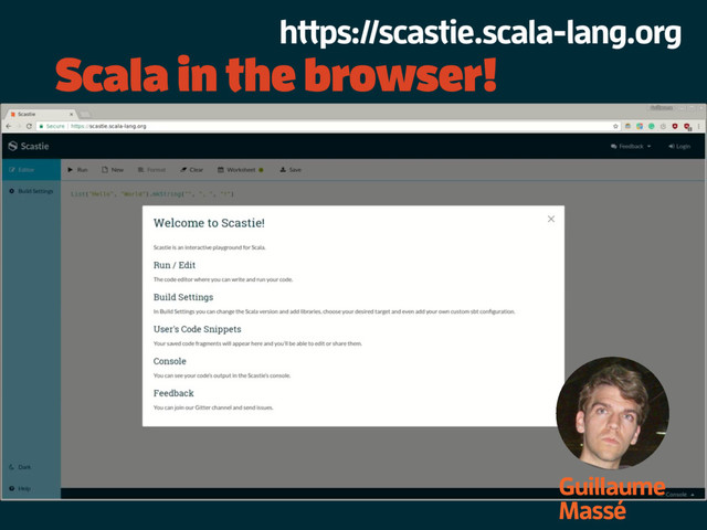 Scala in the browser!
Guillaume
Massé
https://scastie.scala-lang.org
