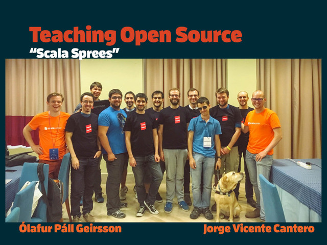 Ólafur Páll Geirsson Jorge Vicente Cantero
Teaching Open Source
“Scala Sprees”
