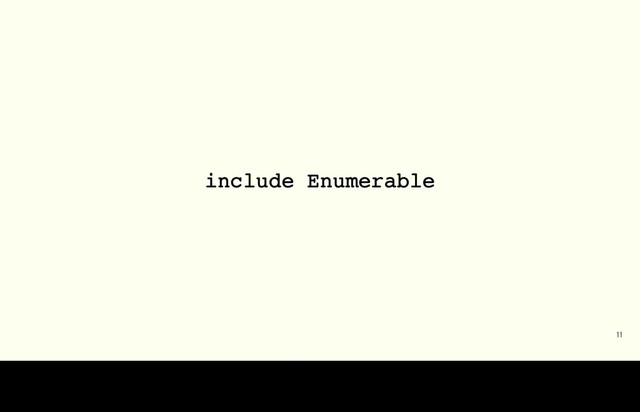 11
include Enumerable
I’ve always found Enumerable to be quite joyful and expressive. Though you’re all familiar with Enumerable, it has some features that are not widely used or well understood.
That’s what I’m going to focus on today.
