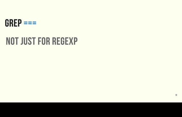 GREP ===
not just for regexp
19
We usually see Enumerable’s grep method with a regular expression to select a set of string values. It’s useful for other situations as well since grep matches its argument to
items with the three-equals operator.
