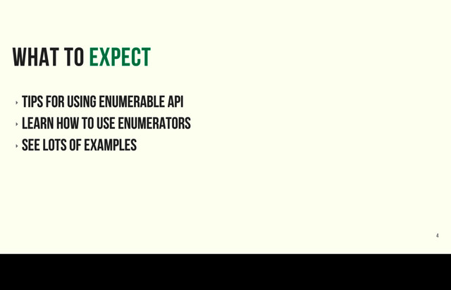 What to expect
‣
tips FOR USING EnumerablE API
‣
LEARN HOW TO USE Enumerators
‣
SEE Lots of examples
4
At a high level, I hope you’ll get out this out of this talk, some new tips and ideas for using Enumerable and Enumerators. We’re going to see a lot of examples so strap on your
seatbelts.
