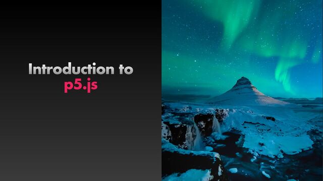 Introduction to


p5.js
