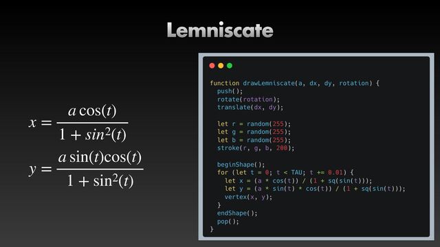 Lemniscate
x =
a cos(t)
1 + sin2(t)
y =
a sin(t)cos(t)
1 + sin2(t)
