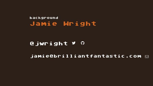 Jamie Wright
background
@jwright
jamie@brilliantfantastic.com
T
g

