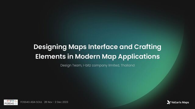 Designing Maps Interface and Crafting
Elements in Modern Map Applications
Design Team, i-bitz company limited, Thailand
FOSS4G ASIA SOUL 28 Nov - 2 Dec 2023
