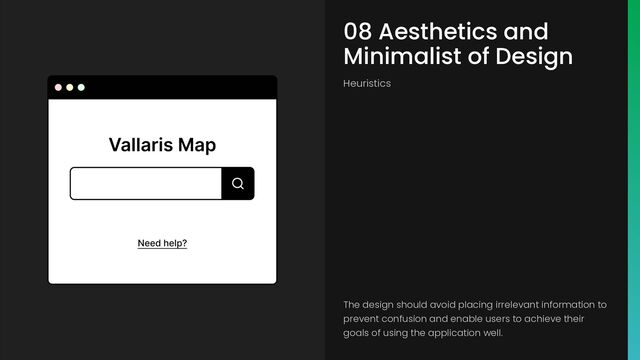 08 Aesthetics and
Minimalist of Design
Heuristics
The design should avoid placing irrelevant information to
prevent confusion and enable users to achieve their
goals of using the application well.
