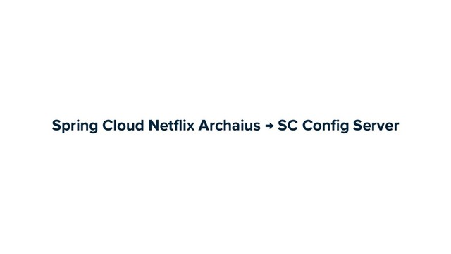 Spring Cloud Netflix Archaius → SC Config Server
