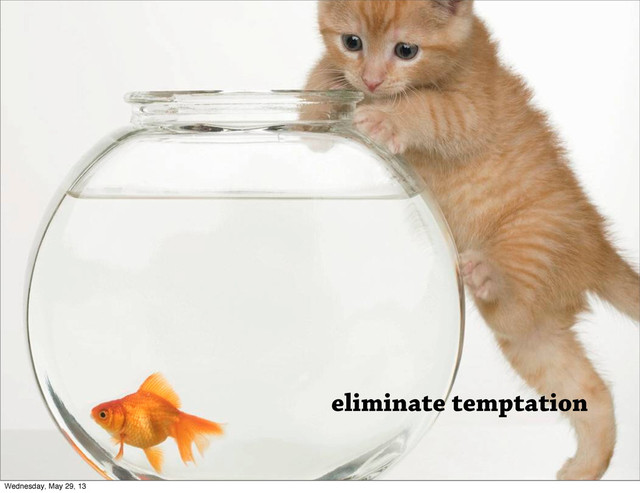 eliminate temptation
Wednesday, May 29, 13
