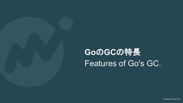 © Money Forward, Inc.
GoのGCの特長
Features of Go's GC.
