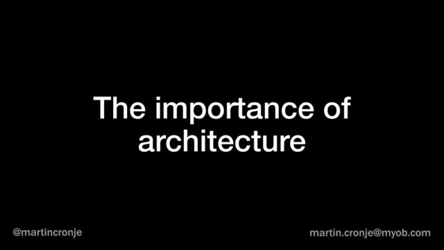 The importance of
architecture
