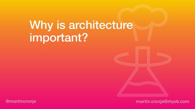 Why is architecture
important?
