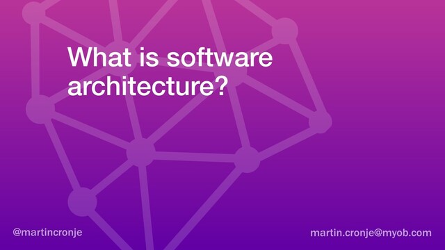 What is software
architecture?
