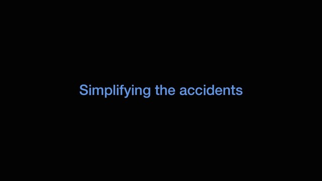Simplifying the accidents
