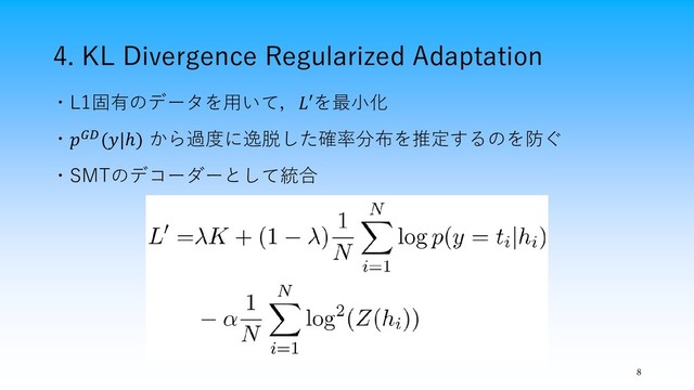 4. KL Divergence Regularized Adaptation
8
・L1固有のデータを用いて，を最小化
・(|ℎ) から過度に逸脱した確率分布を推定するのを防ぐ
・SMTのデコーダーとして統合
