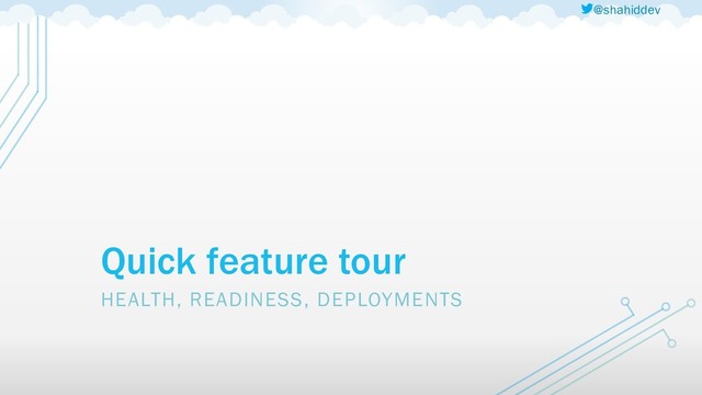 @shahiddev
Quick feature tour
HEALTH, READINESS, DEPLOYMENTS
