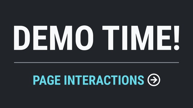 DEMO TIME!
PAGE INTERACTIONS
