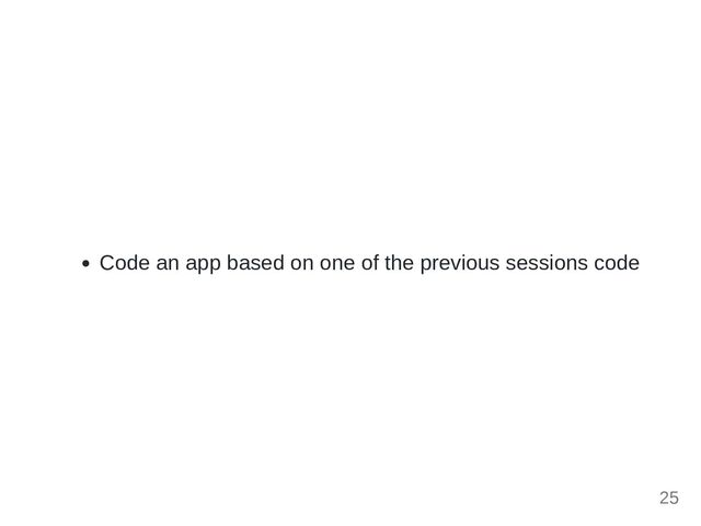 Code an app based on one of the previous sessions code
25
